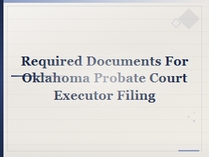 Documents Needed for Oklahoma Probate Executor Filing