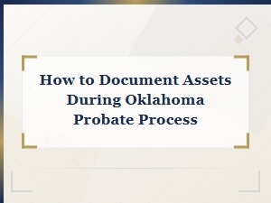 How to Document Assets During the Oklahoma Probate Process