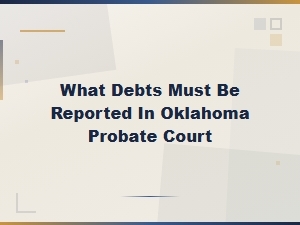 Debts You Must Report in Oklahoma Probate Court