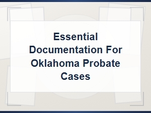 Essential Documents for Oklahoma Probate Cases